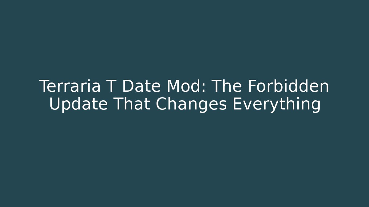 Terraria T Date Mod: The Forbidden Update That Changes Everything