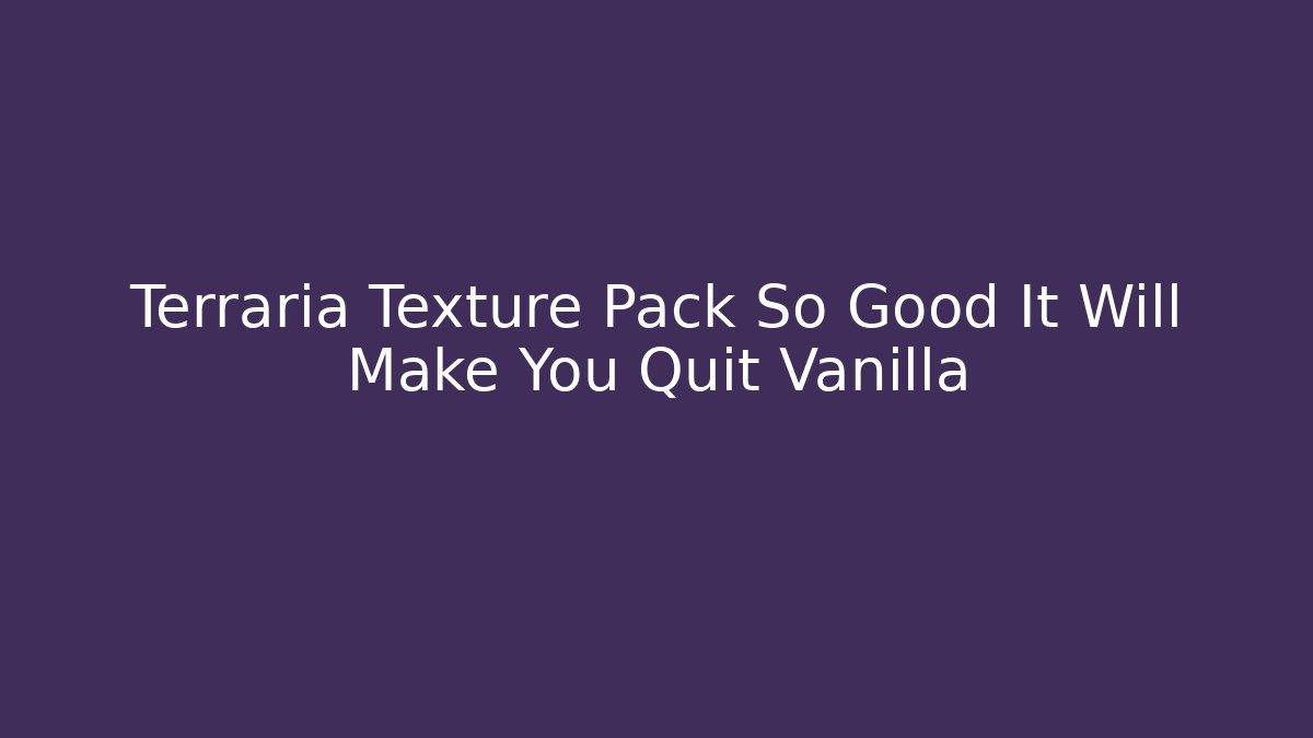 Terraria Texture Pack So Good It Will Make You Quit Vanilla - Felix Cat Insurance