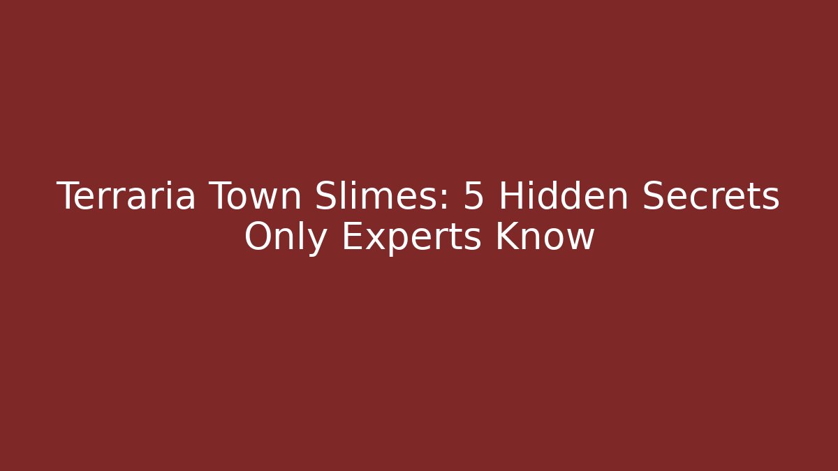 Terraria Town Slimes: 5 Hidden Secrets Only Experts Know