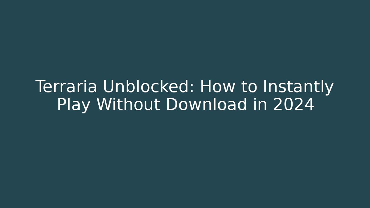 Terraria Unblocked: How to Instantly Play Without Download in 2024