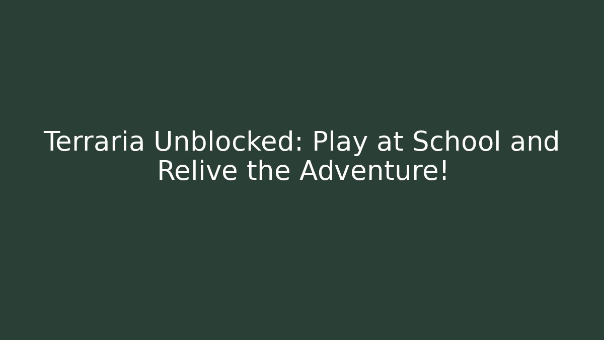 Terraria Unblocked: Play at School and Relive the Adventure! - Felix Cat Insurance