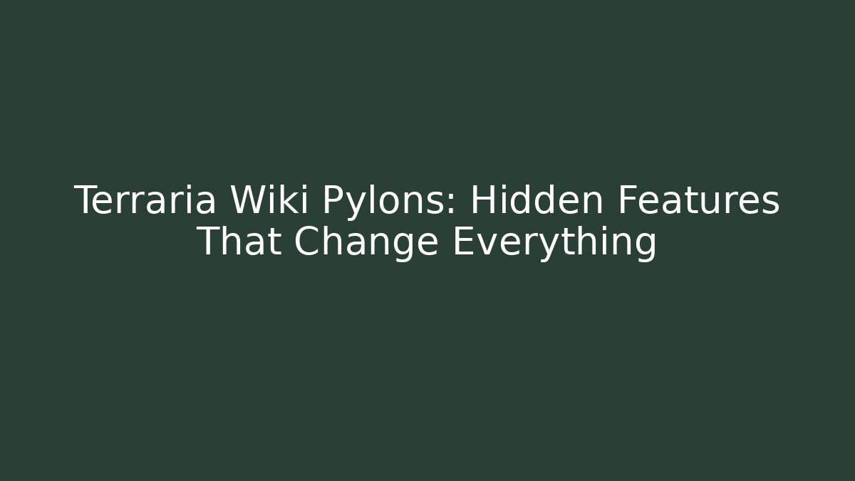 Terraria Wiki Pylons: Hidden Features That Change Everything