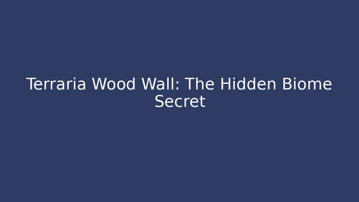 Terraria Wood Wall: The Hidden Biome Secret