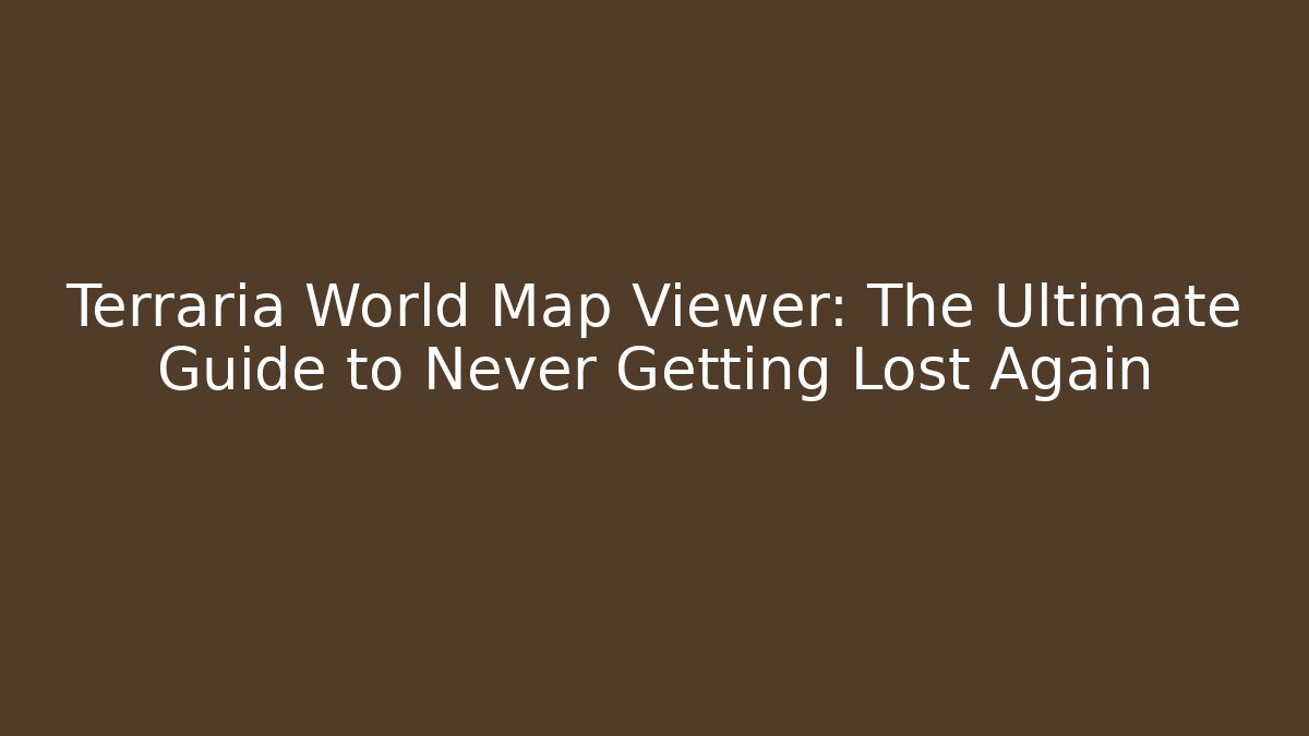 Terraria World Map Viewer: The Ultimate Guide to Never Getting Lost Again