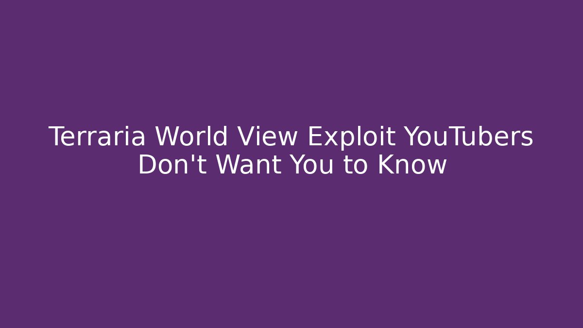Terraria World View Exploit YouTubers Don't Want You to Know