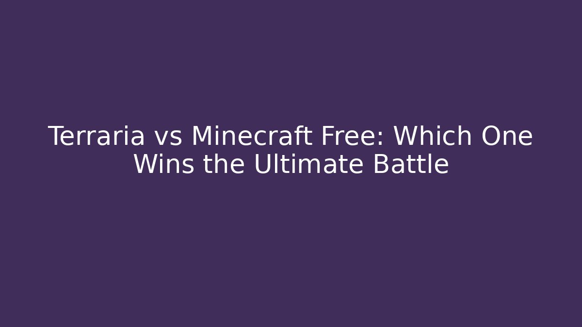 Terraria vs Minecraft Free: Which One Wins the Ultimate Battle
