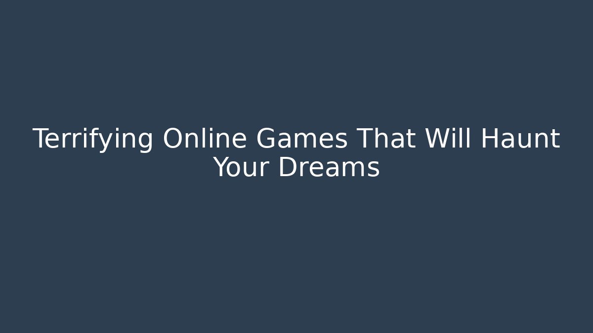 Terrifying Online Games That Will Haunt Your Dreams