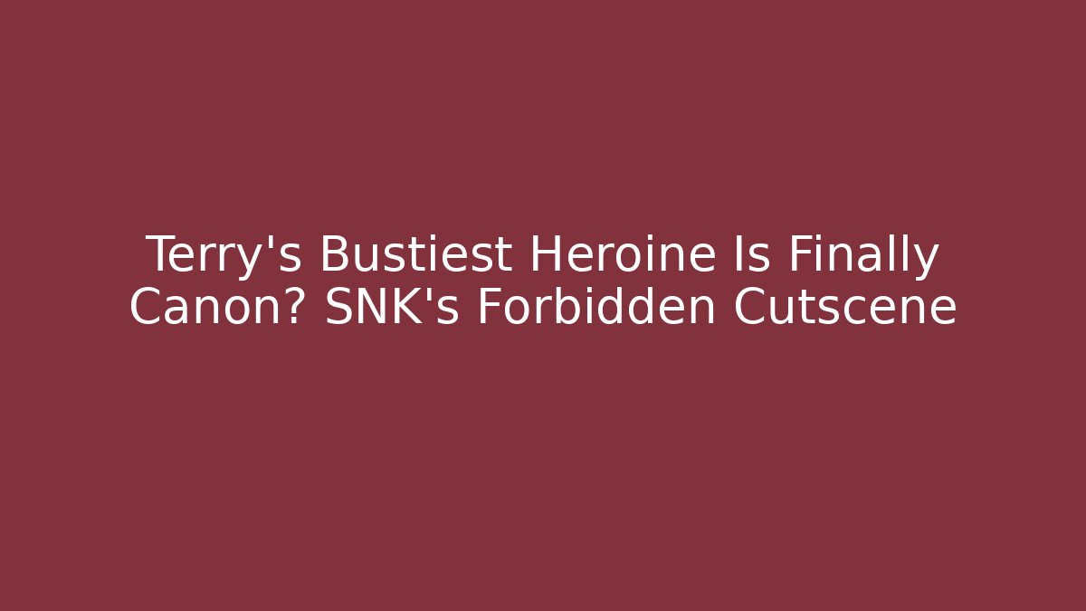 Terry's Bustiest Heroine Is Finally Canon? SNK's Forbidden Cutscene