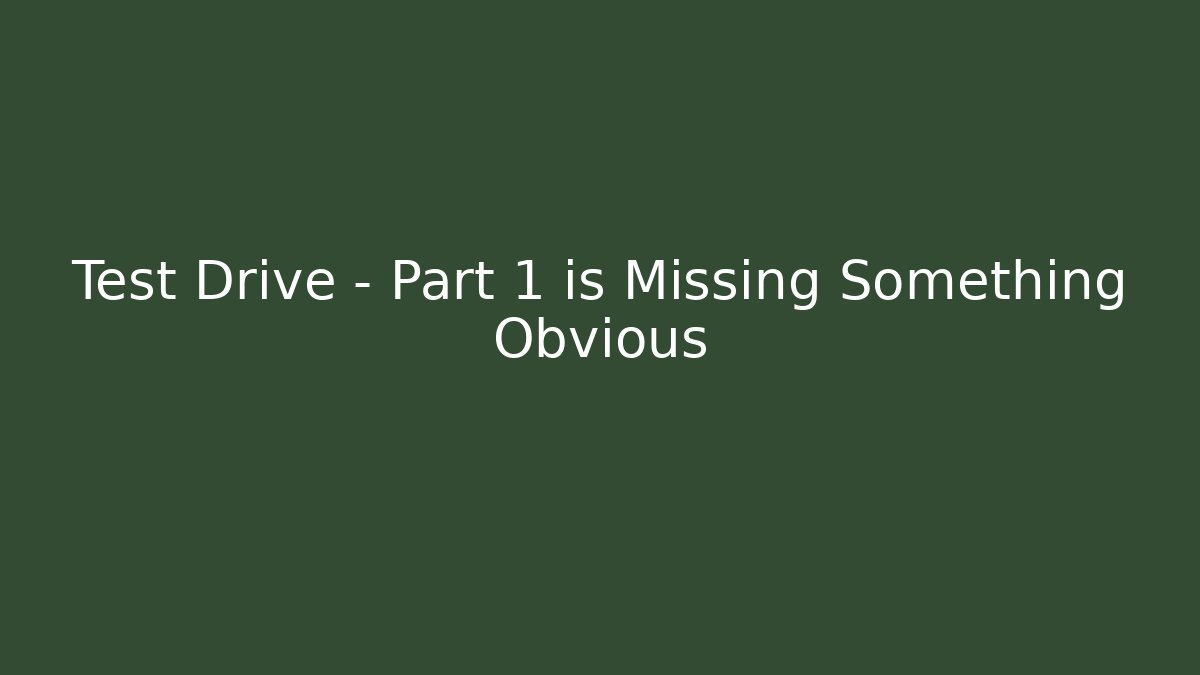 Test Drive - Part 1 is Missing Something Obvious