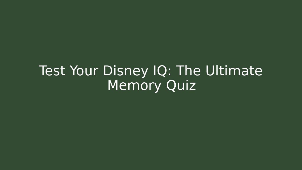 Test Your Disney IQ: The Ultimate Memory Quiz