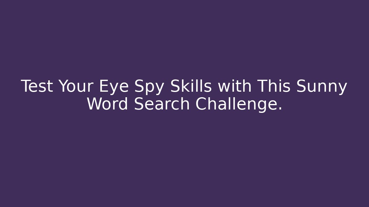 Test Your Eye Spy Skills with This Sunny Word Search Challenge.