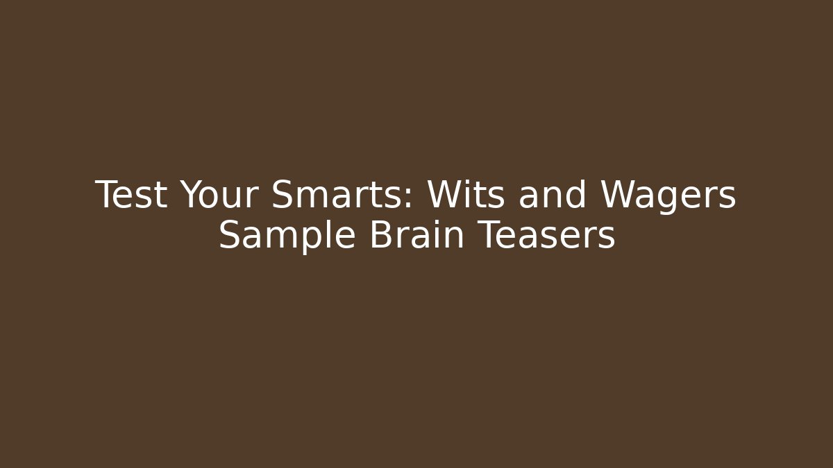 Test Your Smarts: Wits and Wagers Sample Brain Teasers
