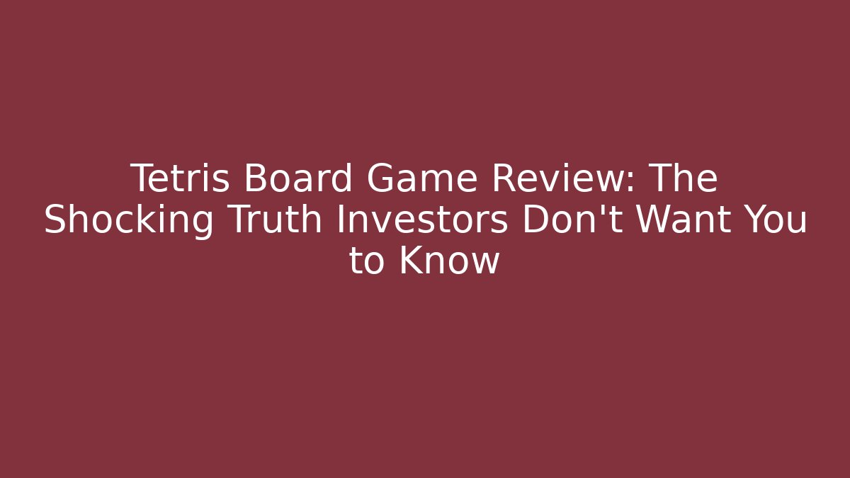 Tetris Board Game Review: The Shocking Truth Investors Don’t Want You to Know