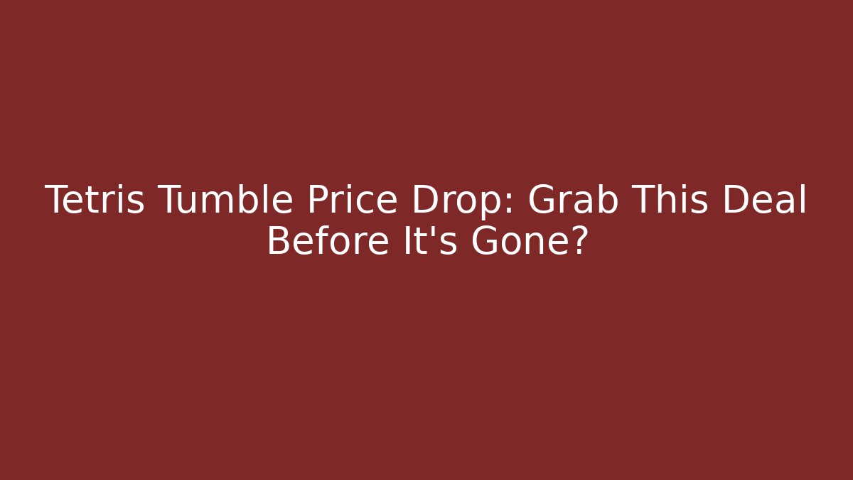 Tetris Tumble Price Drop: Grab This Deal Before It's Gone? - Felix Cat Insurance