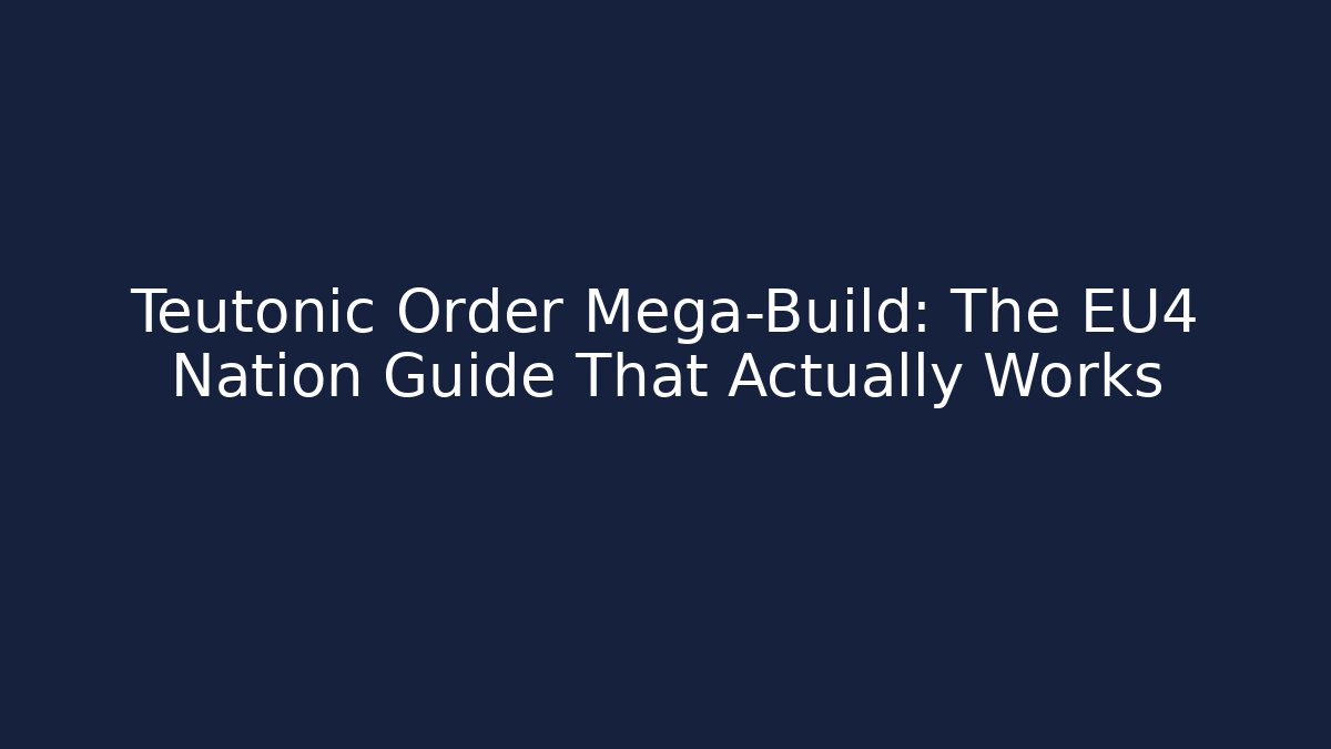 Teutonic Order Mega-Build: The EU4 Nation Guide That Actually Works