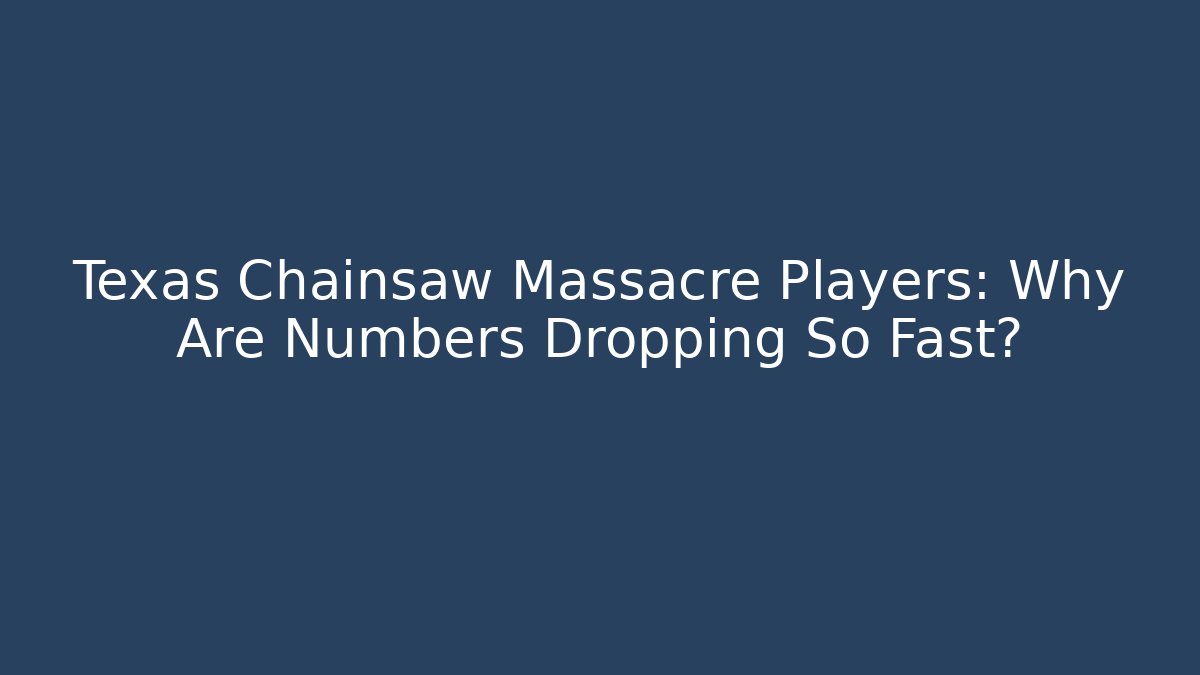 Texas Chainsaw Massacre Players: Why Are Numbers Dropping So Fast?