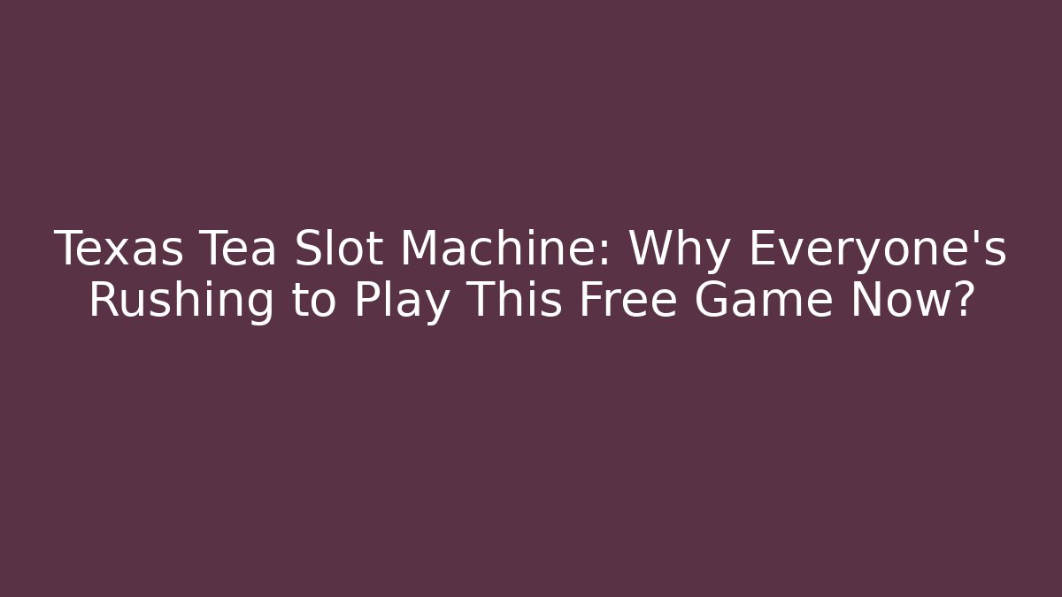 Texas Tea Slot Machine: Why Everyone's Rushing to Play This Free Game Now?