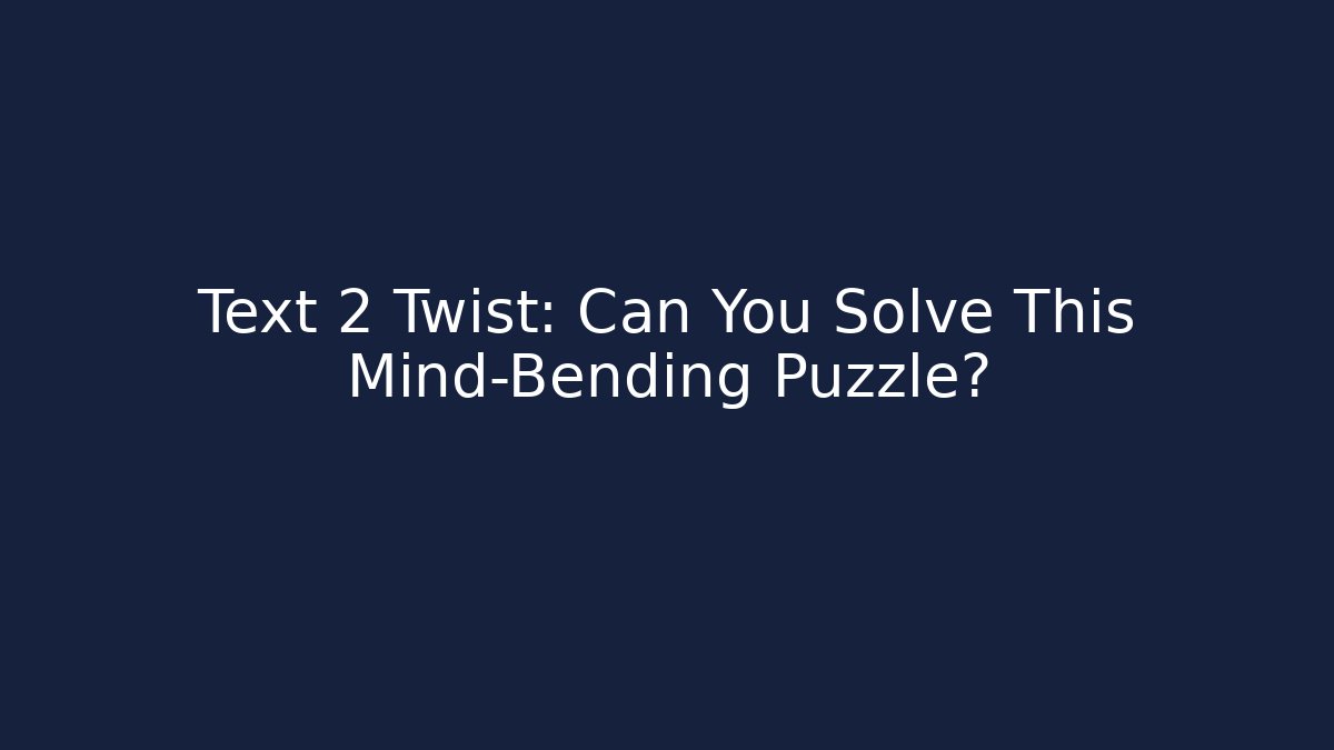Text 2 Twist: Can You Solve This Mind-Bending Puzzle? - Felix Cat Insurance