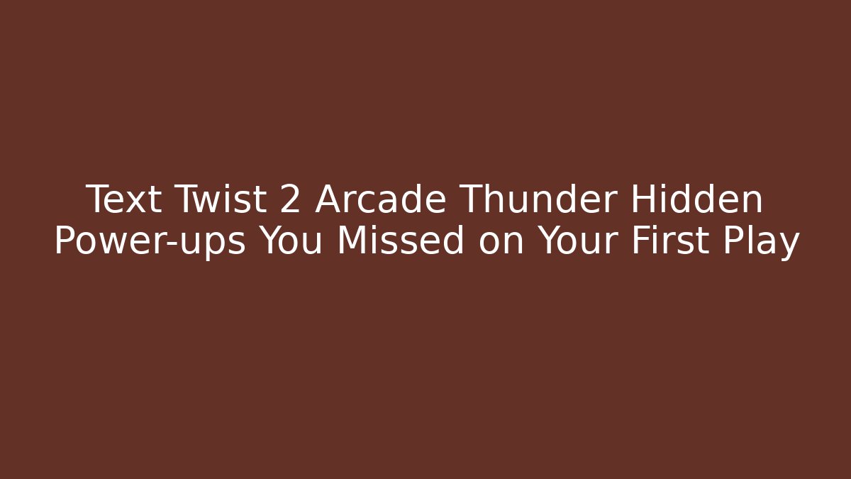 Text Twist 2 Arcade Thunder Hidden Power-ups You Missed on Your First Play