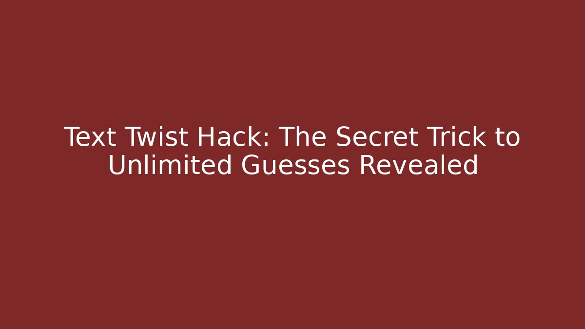 Text Twist Hack: The Secret Trick to Unlimited Guesses Revealed