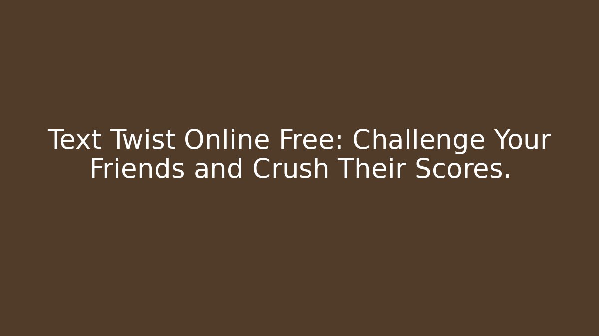 Text Twist Online Free: Challenge Your Friends and Crush Their Scores.