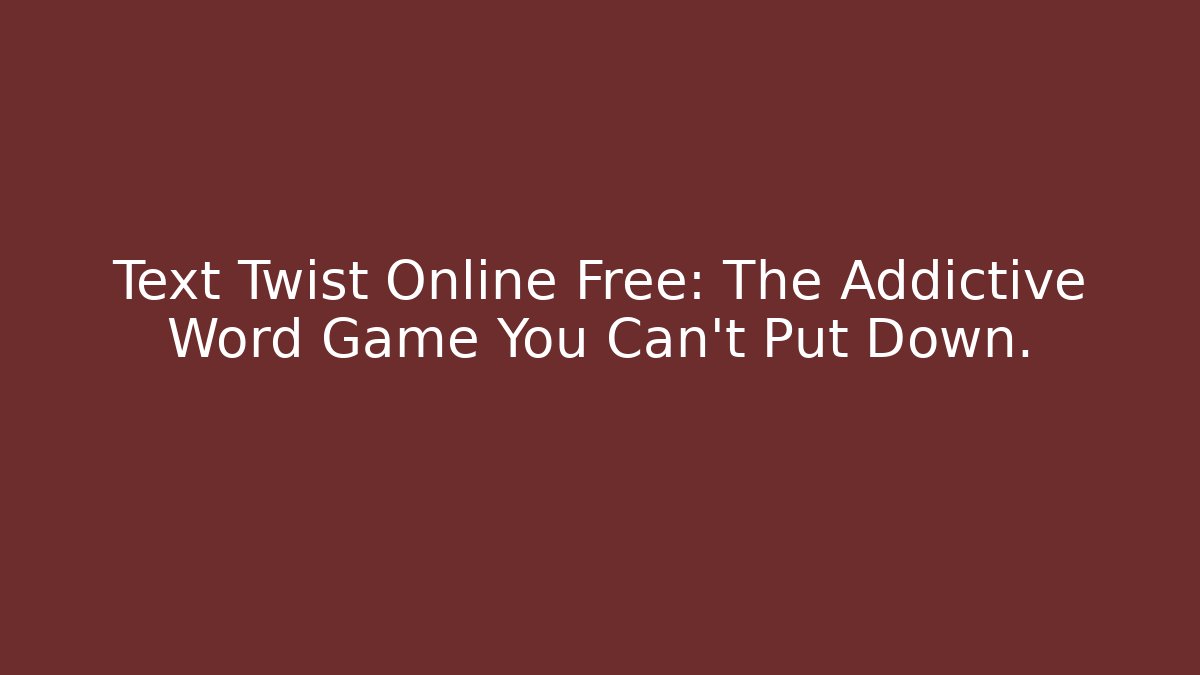 Text Twist Online Free: The Addictive Word Game You Can't Put Down.