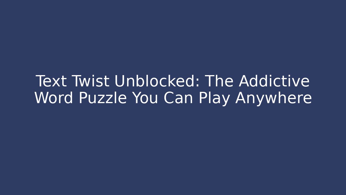 Text Twist Unblocked: The Addictive Word Puzzle You Can Play Anywhere