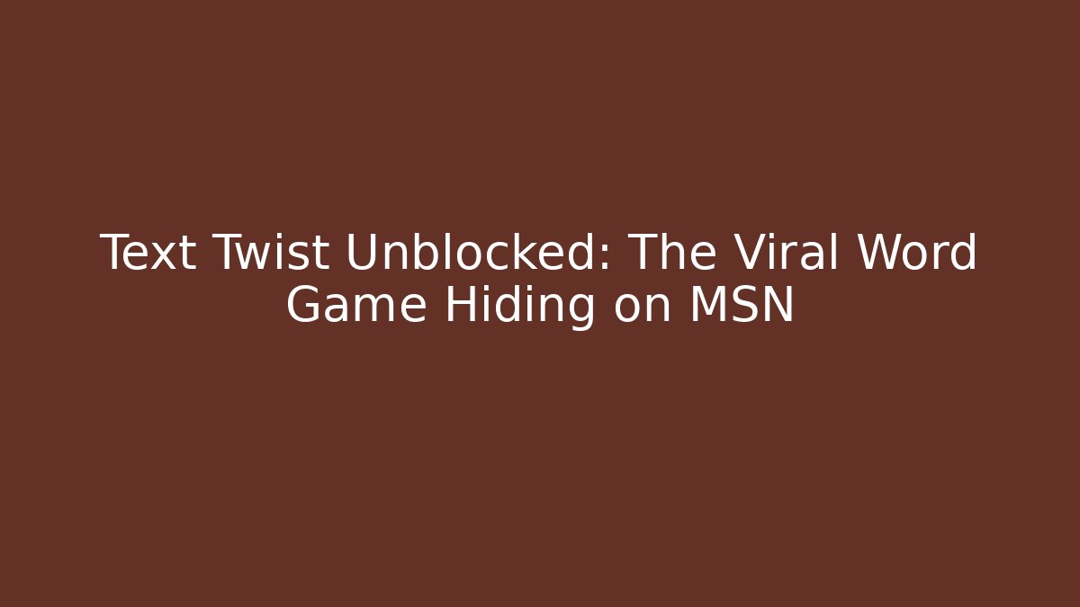 Text Twist Unblocked: The Viral Word Game Hiding on MSN