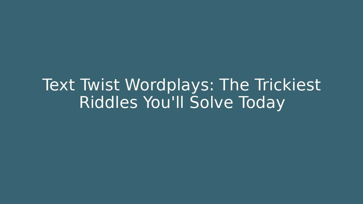 Text Twist Wordplays: The Trickiest Riddles You'll Solve Today - Felix Cat Insurance