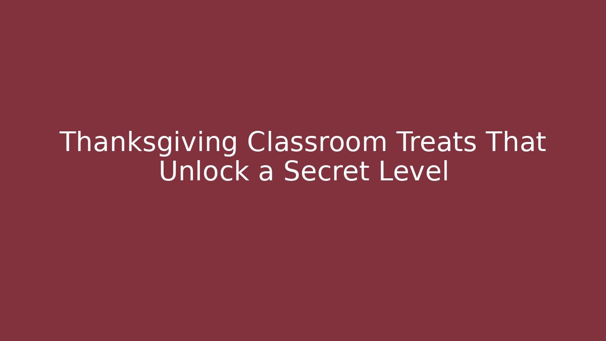 Thanksgiving Classroom Treats That Unlock a Secret Level
