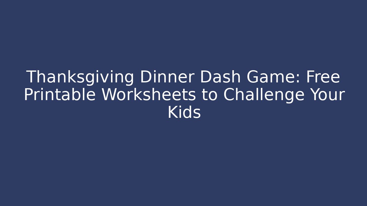 Thanksgiving Dinner Dash Game: Free Printable Worksheets to Challenge Your Kids