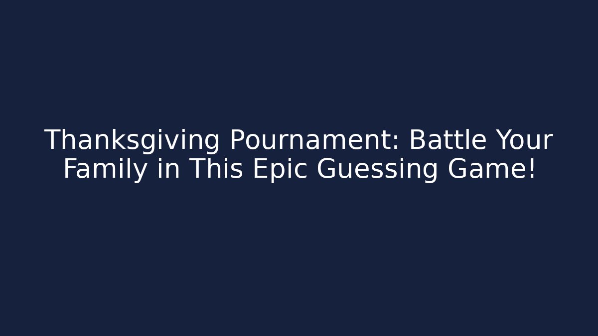 Thanksgiving Pournament: Battle Your Family in This Epic Guessing Game!
