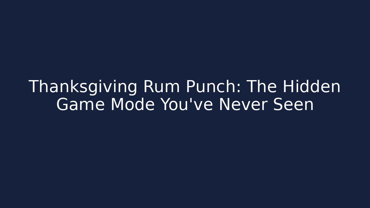 Thanksgiving Rum Punch: The Hidden Game Mode You've Never Seen