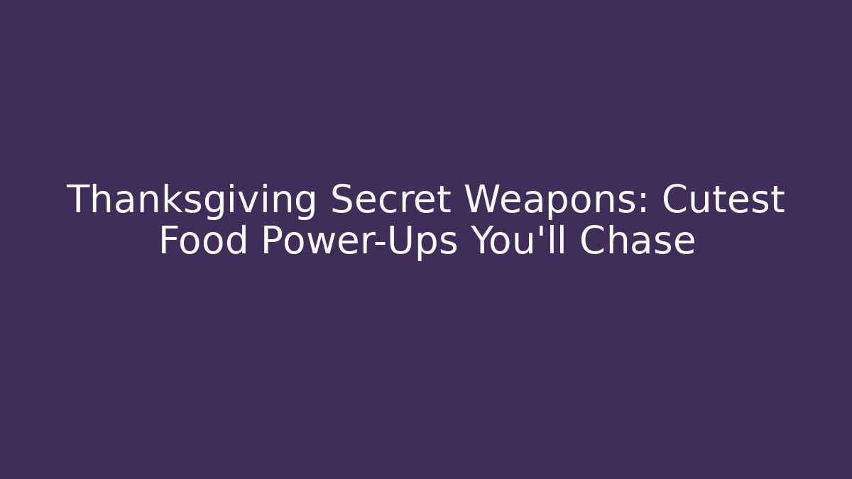 Thanksgiving Secret Weapons: Cutest Food Power-Ups You’ll Chase