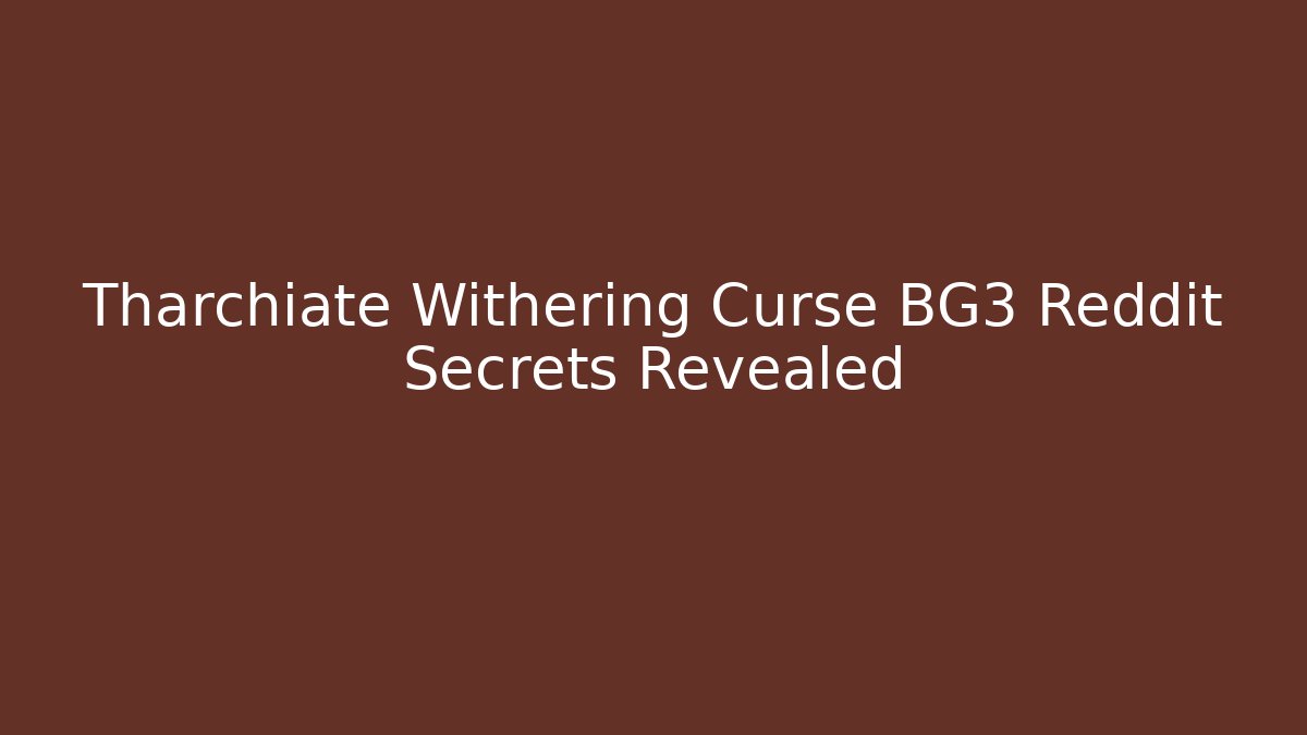 Tharchiate Withering Curse BG3 Reddit Secrets Revealed