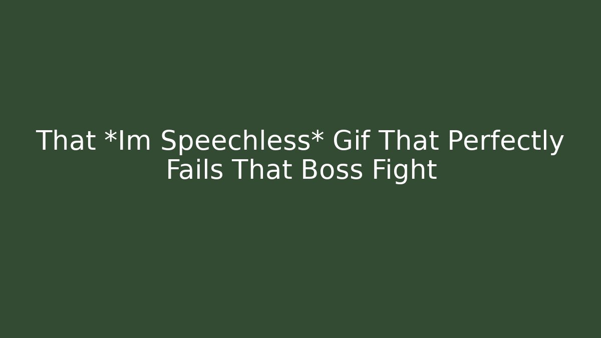 That *Im Speechless* Gif That Perfectly Fails That Boss Fight