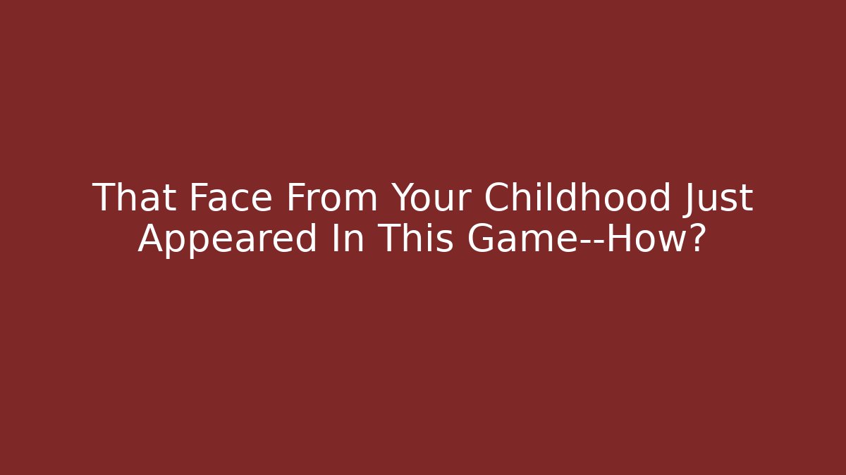 That Face From Your Childhood Just Appeared In This Game—How?