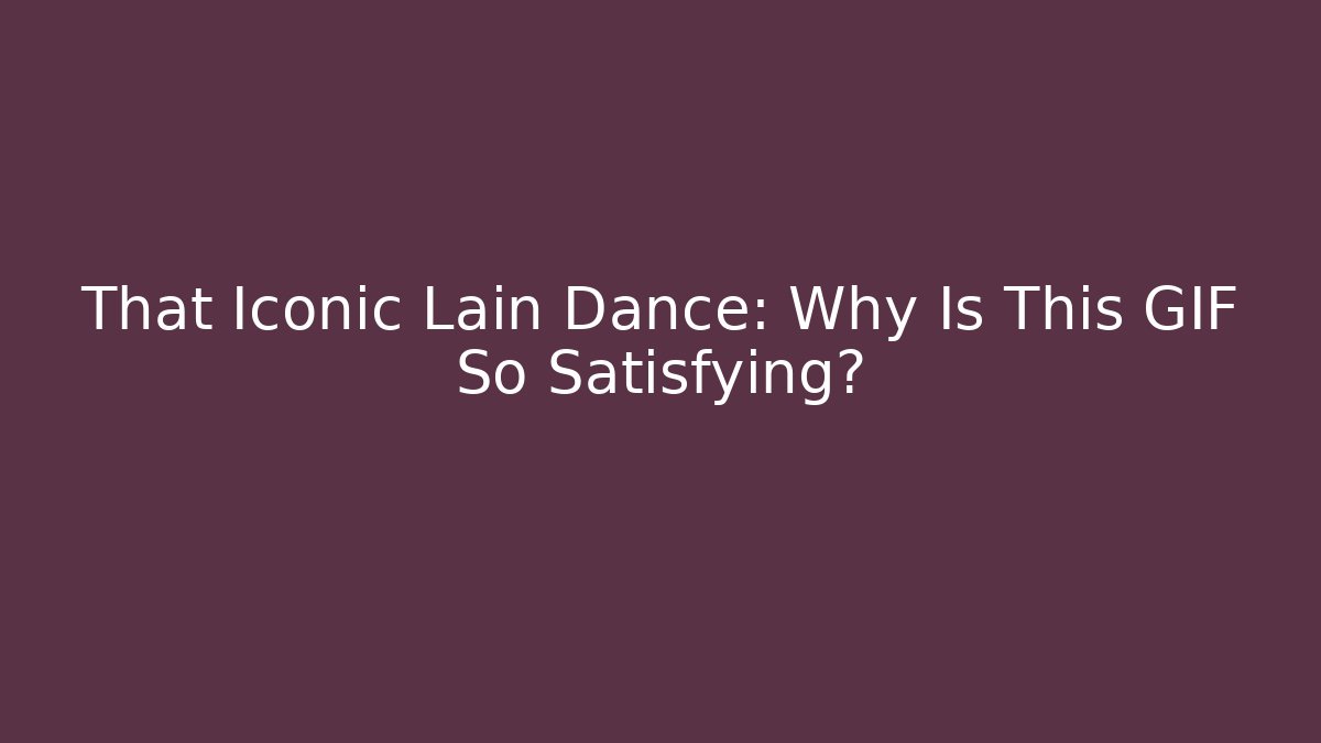 That Iconic Lain Dance: Why Is This GIF So Satisfying? - Felix Cat Insurance