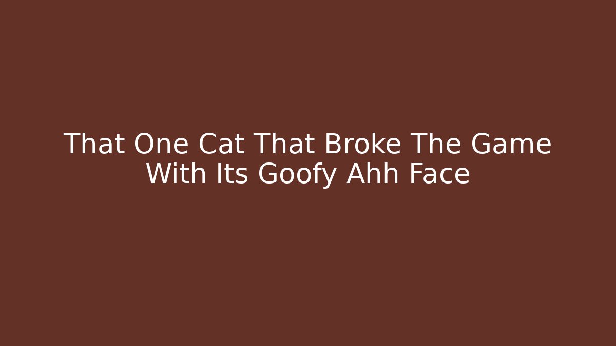 That One Cat That Broke The Game With Its Goofy Ahh Face