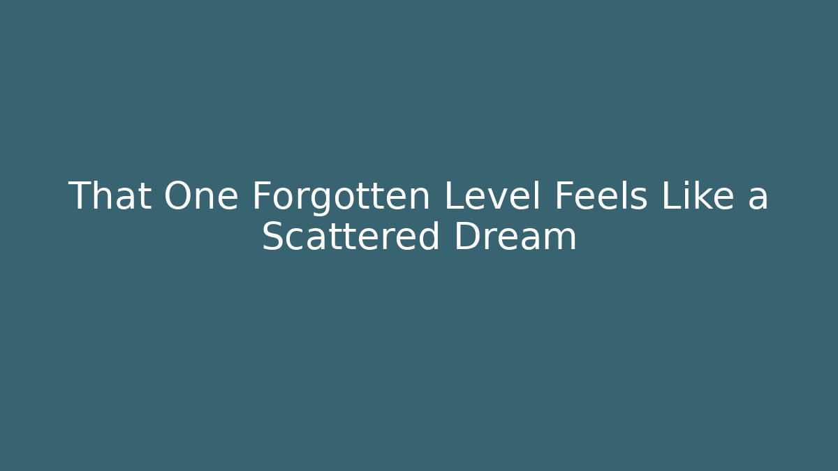 That One Forgotten Level Feels Like a Scattered Dream