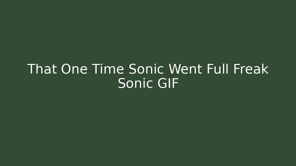 That One Time Sonic Went Full Freak Sonic GIF