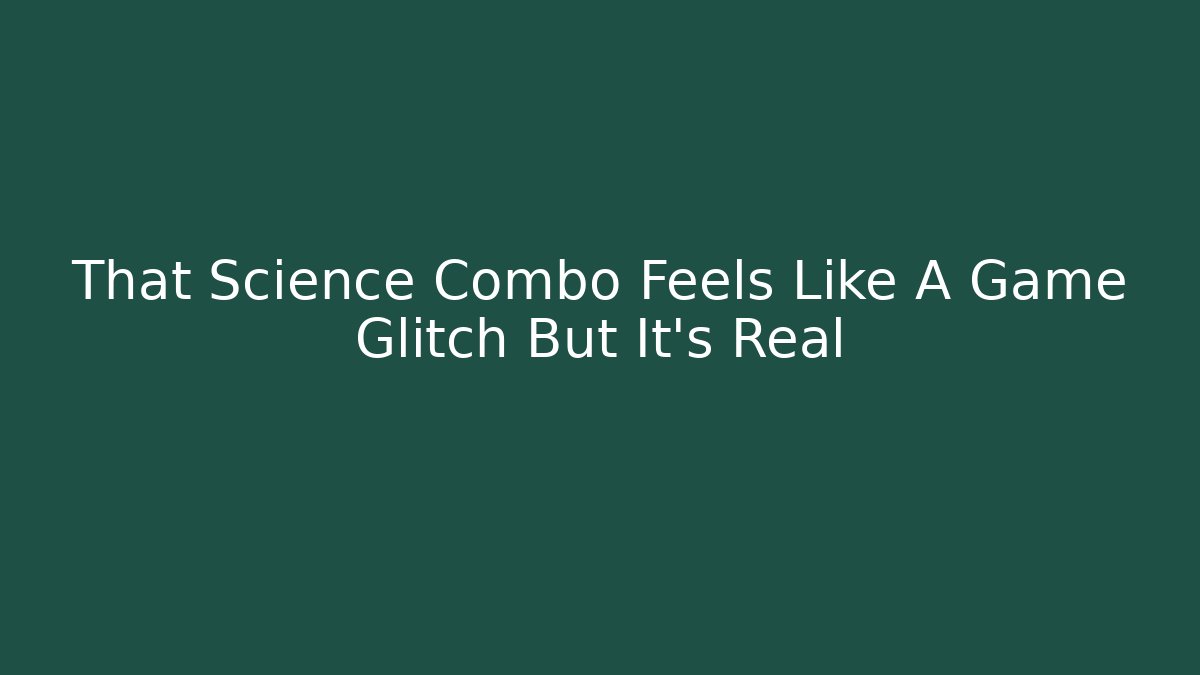 That Science Combo Feels Like A Game Glitch But It’s Real
