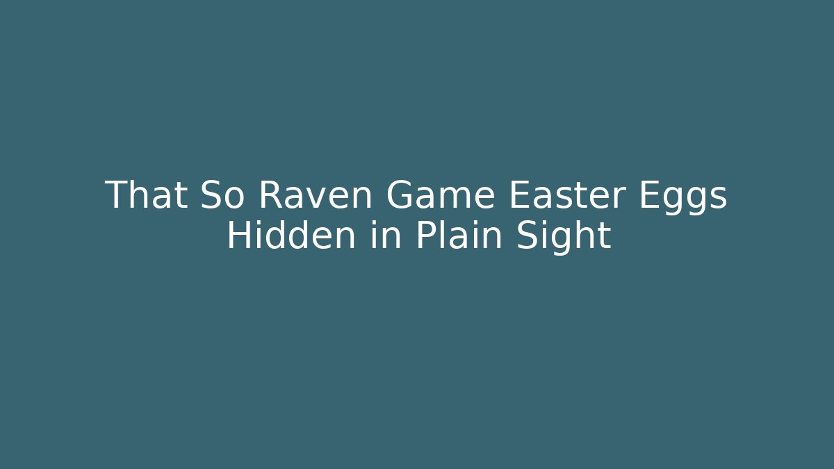That So Raven Game Easter Eggs Hidden in Plain Sight - Felix Cat Insurance