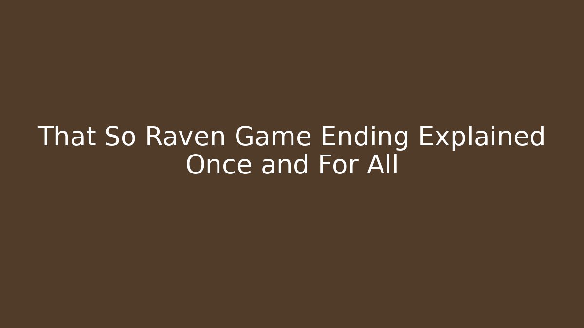 That So Raven Game Ending Explained Once and For All - Felix Cat Insurance