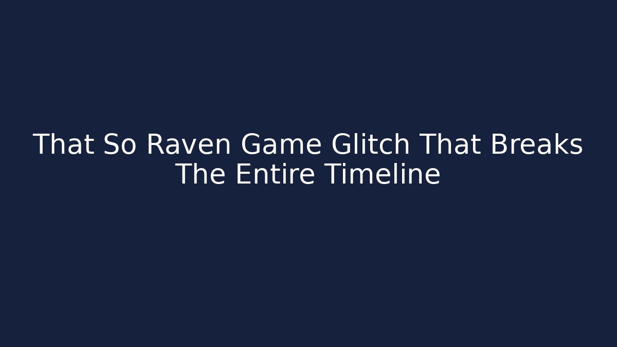 That So Raven Game Glitch That Breaks The Entire Timeline - Felix Cat Insurance