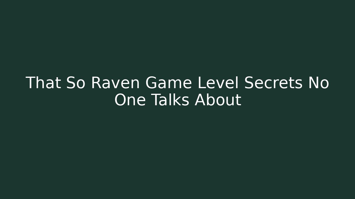 That So Raven Game Level Secrets No One Talks About