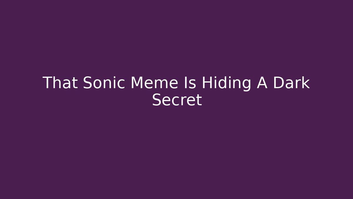 That Sonic Meme Is Hiding A Dark Secret