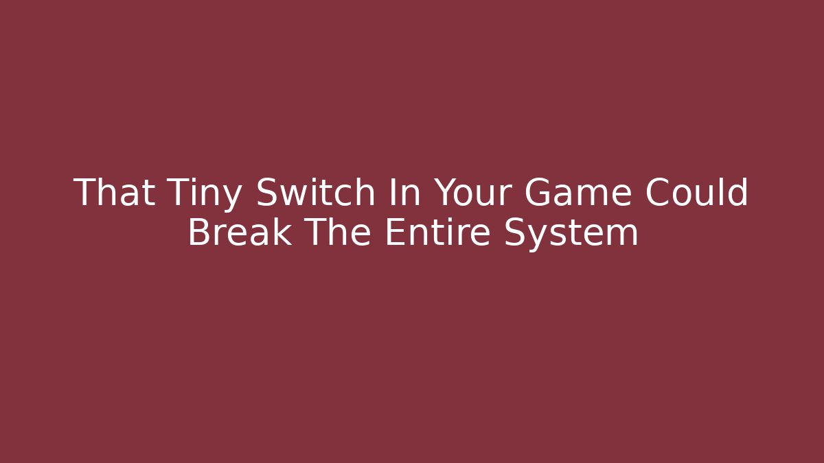 That Tiny Switch In Your Game Could Break The Entire System - Felix Cat Insurance