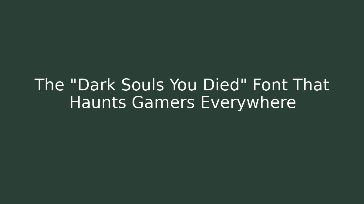 The "Dark Souls You Died" Font That Haunts Gamers Everywhere