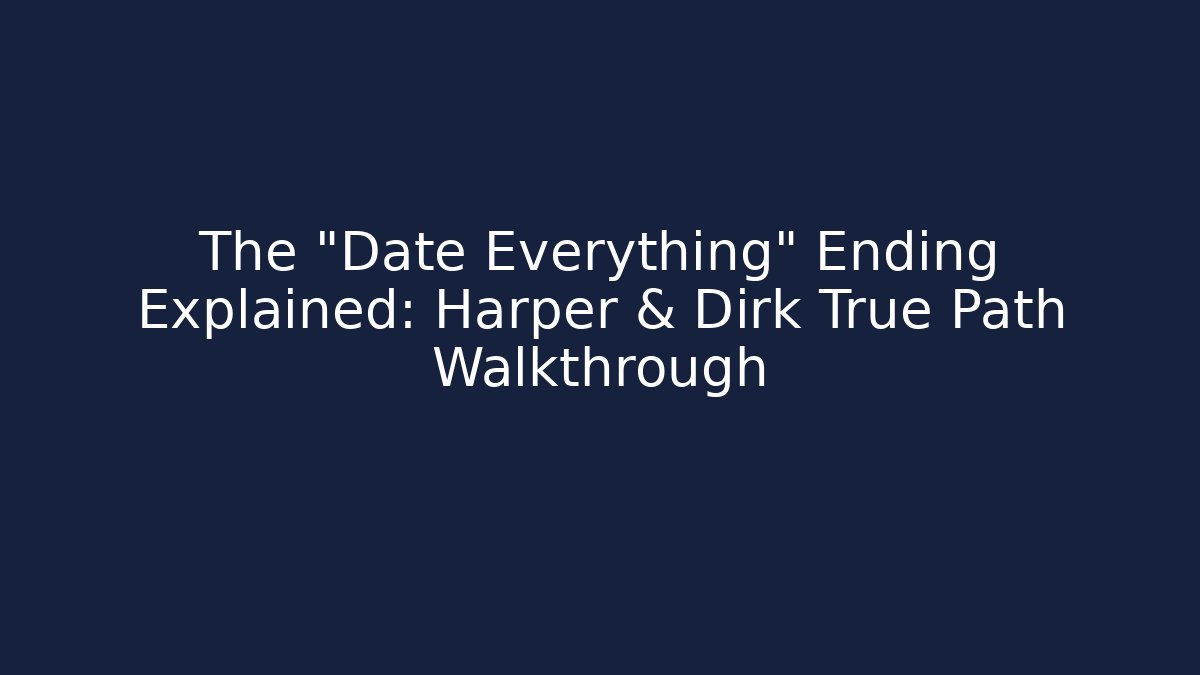 The "Date Everything" Ending Explained: Harper & Dirk True Path Walkthrough
